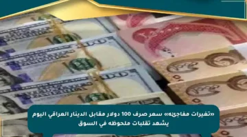 «تغيرات مفاجئة» سعر صرف 100 دولار مقابل الدينار العراقي اليوم يشهد تقلبات ملحوظة في السوق